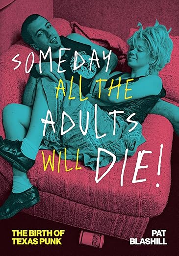 texas punk Book Review: Someday All the Adults Will Die!: The Birth of Texas Punk By Pat Blashill